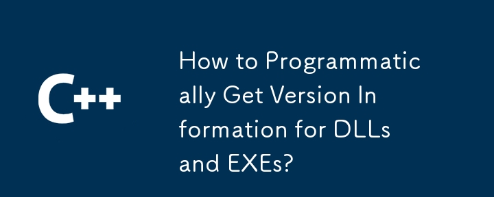 How to Programmatically Get Version Information for DLLs and EXEs?