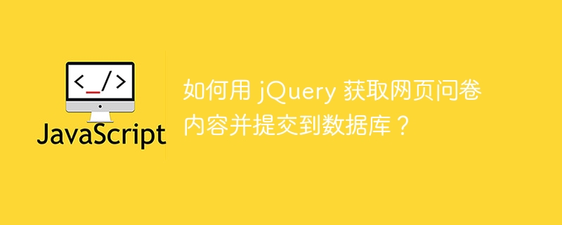 如何用 jQuery 获取网页问卷内容并提交到数据库？-小浪资源网