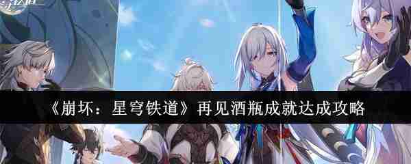《崩坏:星穹铁道》再见酒瓶成就达成攻略