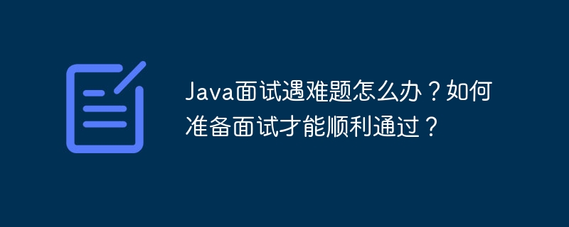 Java面试遇难题怎么办？如何准备面试才能顺利通过？-小浪资源网