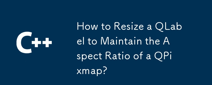 How to Resize a QLabel to Maintain the Aspect Ratio of a QPixmap?