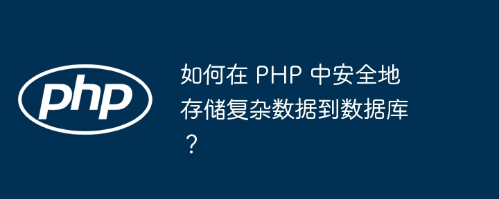 如何在 PHP 中安全地存储复杂数据到数据库？-小浪资源网