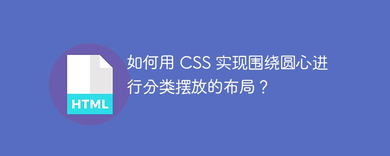 如何用 CSS 实现围绕圆心进行分类摆放的布局？-小浪资源网