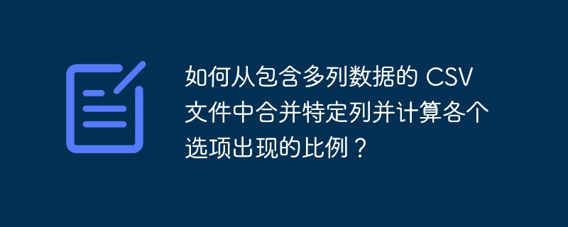 如何从包含多列数据的 CSV 文件中合并特定列并计算各个选项出现的比例？-小浪资源网