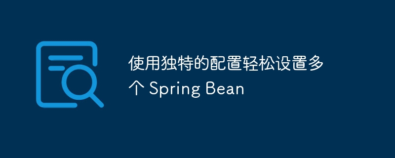 使用独特的配置轻松设置多个 Spring Bean-小浪资源网