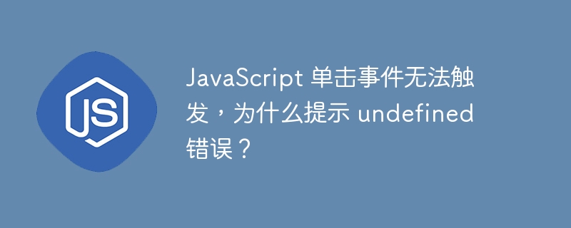 JavaScript 单击事件无法触发，为什么提示 undefined 错误？-小浪资源网