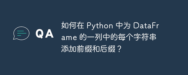 如何在 Python 中为 DataFrame 的一列中的每个字符串添加前缀和后缀？-小浪资源网