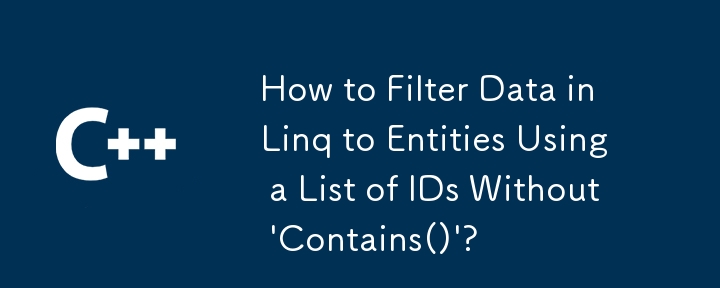 How to Filter Data in Linq to Entities Using a List of IDs Without \'Contains()\'?