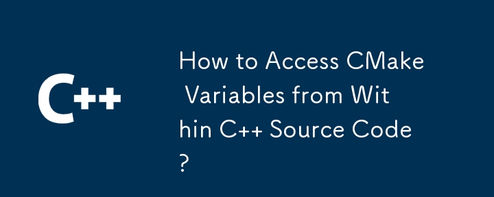 C ソース コード内から CMake 変数にアクセスするにはどうすればよいですか?