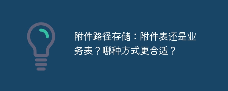 附件路径存储：附件表还是业务表？哪种方式更合适？-小浪资源网