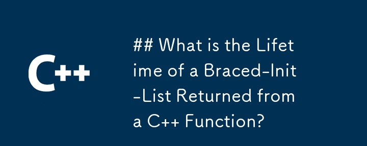 C 関数から返される Braced-Init-List の有効期間はどれくらいですか?