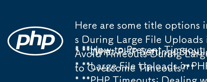 Berikut ialah beberapa pilihan tajuk dalam format soalan:

* Bagaimana untuk Menghalang Masa Tamat Semasa Muat Naik Fail Besar dalam PHP?
* Apakah Tetapan PHP yang Perlu Saya Laraskan untuk Mengelakkan Tamat Masa Semasa Muat Naik Fail Besar?
* Besar