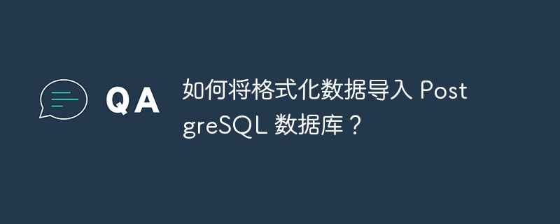 如何将格式化数据导入 PostgreSQL 数据库？-小浪资源网