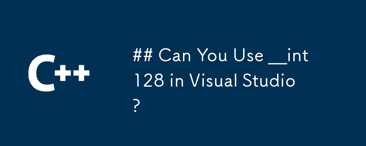 ## Can You Use __int128 in Visual Studio?