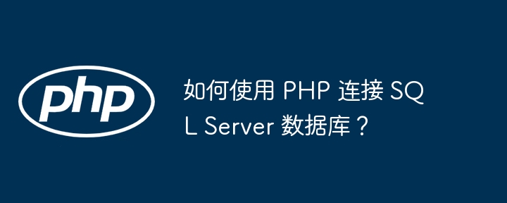 如何使用 php 连接 sql server 数据库？