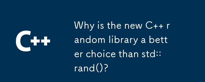 Why is the new C   random library a better choice than std::rand()?