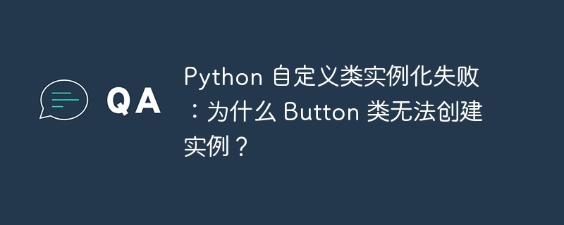 Python 自定义类实例化失败：为什么 Button 类无法创建实例？-小浪资源网