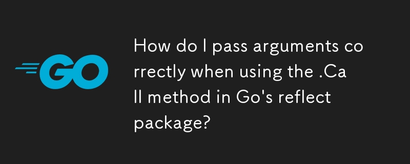 Go のリフレクト パッケージで .Call メソッドを使用するときに引数を正しく渡すにはどうすればよいですか?