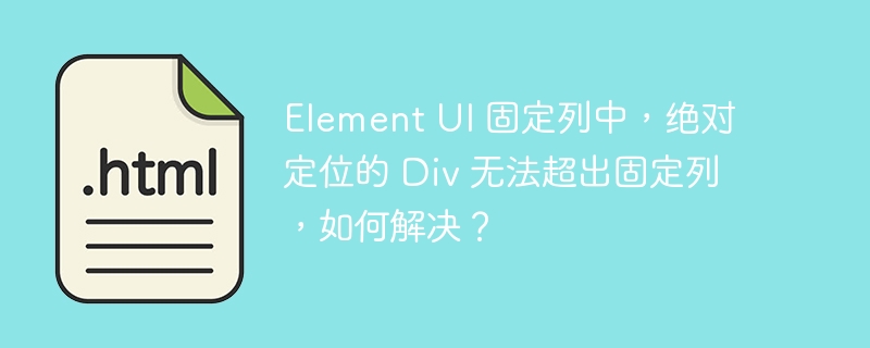 Element UI 固定列中，绝对定位的 Div 无法超出固定列，如何解决？-小浪资源网