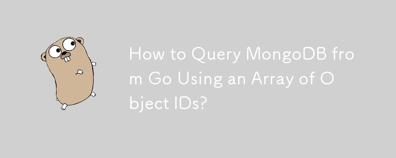 Wie frage ich MongoDB von Go aus mithilfe eines Arrays von Objekt-IDs ab?