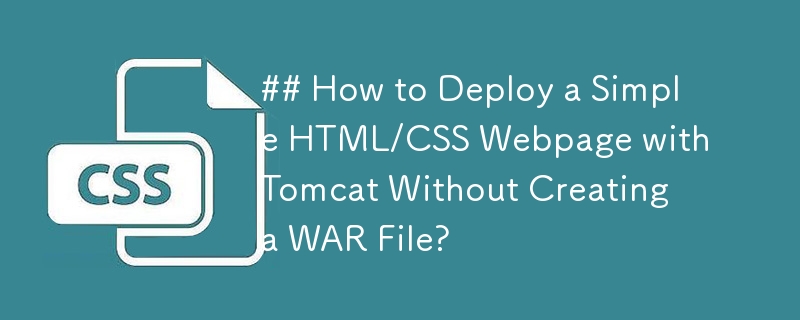 Comment déployer une simple page Web HTML/CSS avec Tomcat sans créer de fichier WAR ?