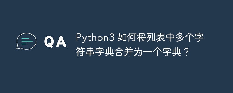 Python3 如何将列表中多个字符串字典合并为一个字典？-小浪资源网