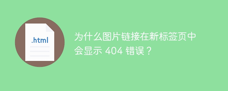 为什么图片链接在新标签页中会显示 404 错误？-小浪资源网