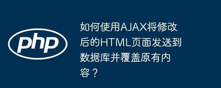 如何使用AJAX将修改后的HTML页面发送到数据库并覆盖原有内容？-小浪资源网