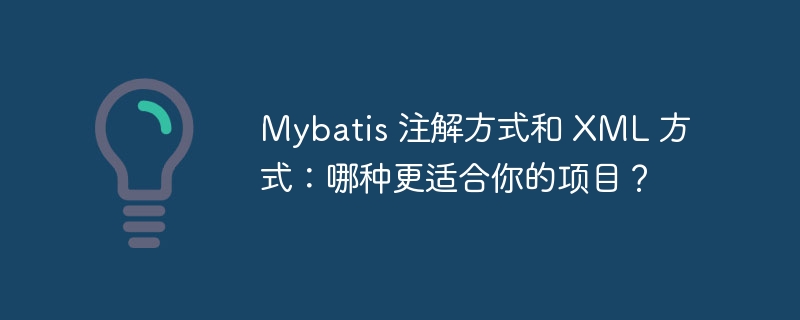 Mybatis 注解方式和 XML 方式:哪种更适合你的项目?