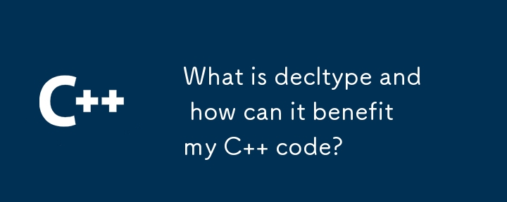 What is decltype and how can it benefit my C   code?