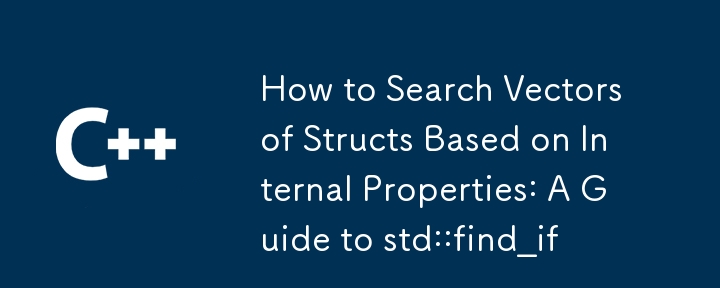 How to Search Vectors of Structs Based on Internal Properties: A Guide to std::find_if