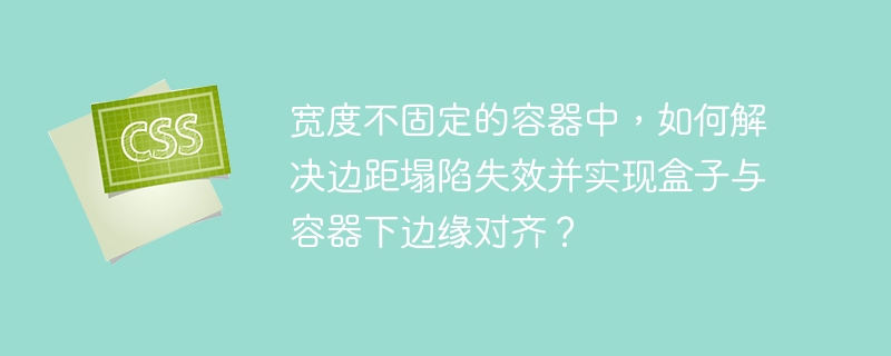 宽度不固定的容器中，如何解决边距塌陷失效并实现盒子与容器下边缘对齐？-小浪资源网