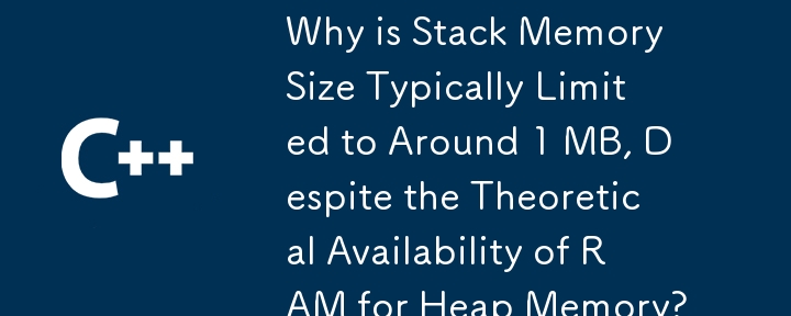 Why is Stack Memory Size Typically Limited to Around 1 MB, Despite the Theoretical Availability of RAM for Heap Memory?