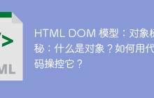 HTML DOM 模型：對象樹的奧秘：什么是對象？如何用代碼操控它？