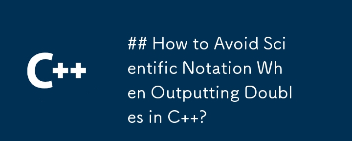 How to Avoid Scientific Notation When Outputting Doubles in C  ?