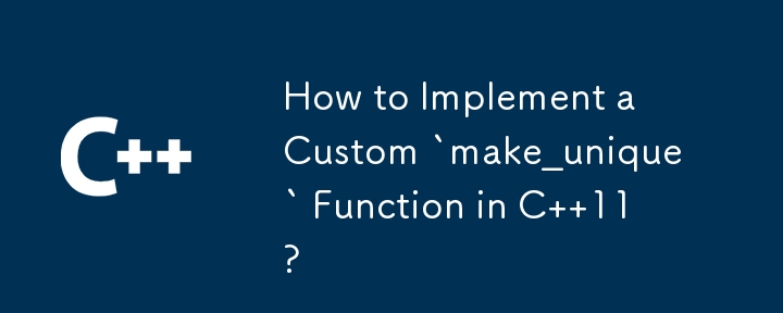 How to Implement a Custom `make_unique` Function in C  11?