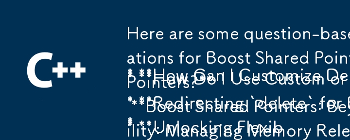 Here are some question-based titles that fit the content of your article:

* How Can I Customize Delete Operations for Boost Shared Pointers in C  ? 
* How Do I Use Custom or C-Style Deallocators with