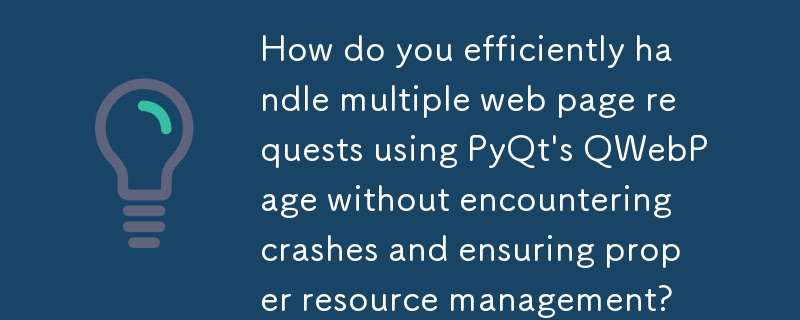 PyQt の QWebPage を使用して、クラッシュを発生させずに複数の Web ページ リクエストを効率的に処理し、適切なリソース管理を確保するにはどうすればよいでしょうか?