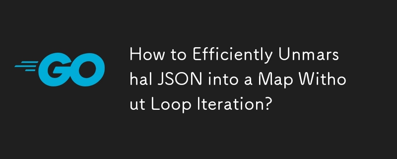 How to Efficiently Unmarshal JSON into a Map Without Loop Iteration?