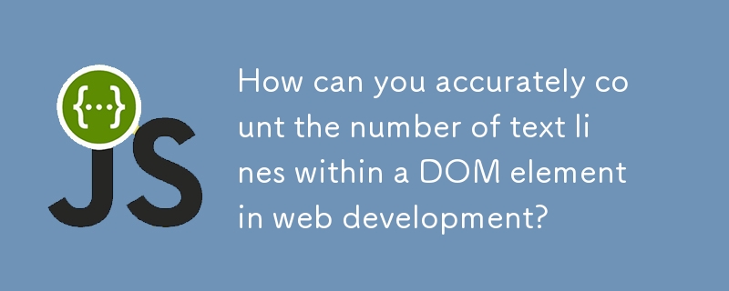 How can you accurately count the number of text lines within a DOM element in web development?