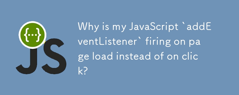 Warum wird mein JavaScript „addEventListener' beim Laden der Seite und nicht beim Klicken ausgelöst?