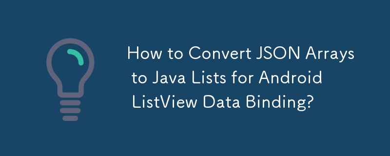 如何将 JSON 数组转换为 Java 列表以进行 Android ListView 数据绑定？