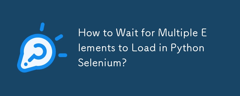 Comment attendre le chargement de plusieurs éléments dans Python Selenium ?