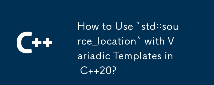 C 20 で可変引数テンプレートで `std::source_location` を使用する方法