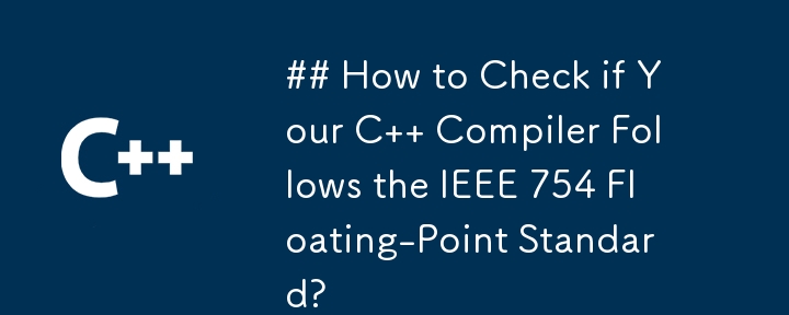 How to Check if Your C   Compiler Follows the IEEE 754 Floating-Point Standard?