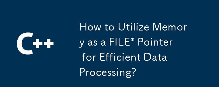 How to Utilize Memory as a FILE* Pointer for Efficient Data Processing?