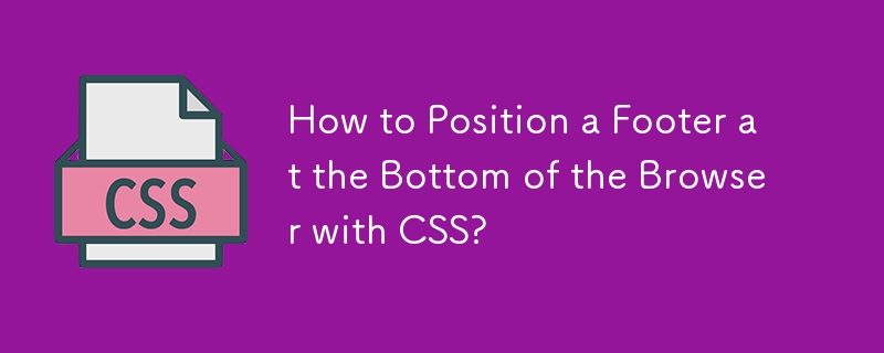 Comment positionner un pied de page en bas du navigateur avec CSS ?