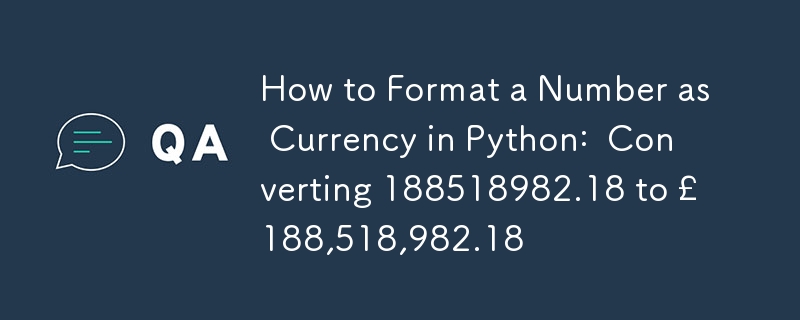 Cara Memformat Nombor sebagai Mata Wang dalam Python: Menukar 188518982.18 kepada £188,518,982.18