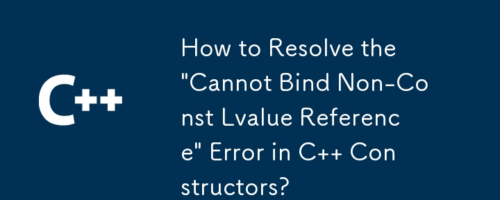 C コンストラクターの「非 Const 左辺値参照をバインドできません」エラーを解決するにはどうすればよいですか?