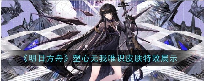 《明日方舟》塑心无我唯识皮肤特效展示